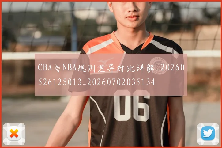 CBA与NBA规则差异对比详解_20260526125013_20260702035134